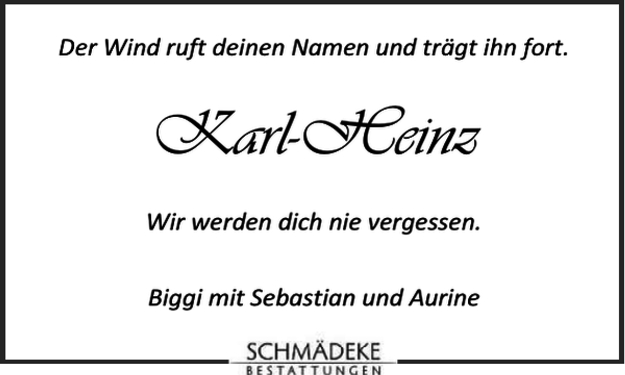 <p>Der Wind ruft deinen Namen und trägt ihn fort.</p><p>Karl-Heinz<br />Wir werden dich nie vergessen.<br />Biggi mit Sebastian und Aurine</p>