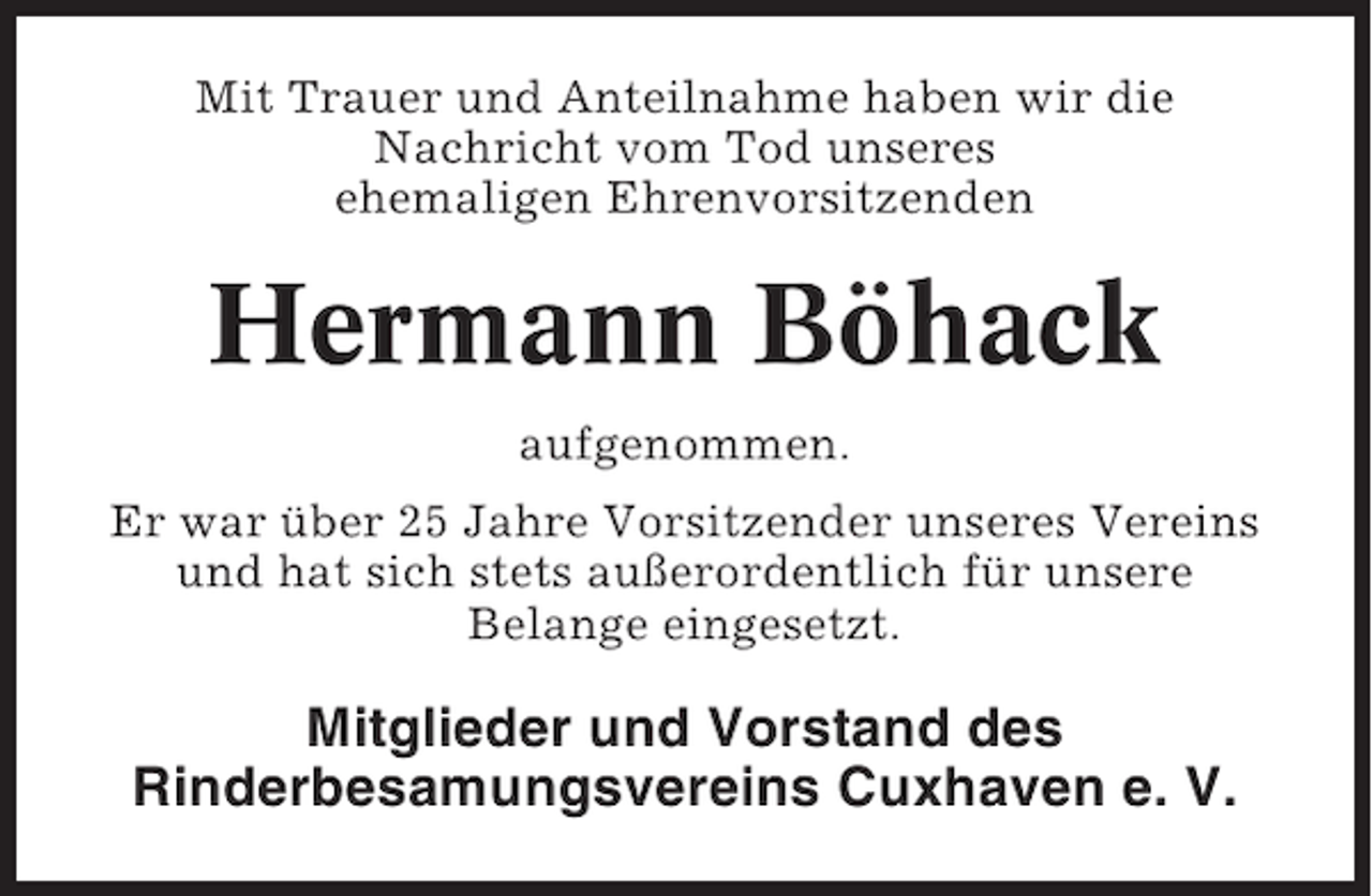 <p>Mit Trauer und Anteilnahme haben wir die<br />Nachricht vom Tod unseres<br />ehemaligen Ehrenvorsitzenden</p><p>Hermann Böhack<br />aufgenommen.<br />Er war über 25 Jahre Vorsitzender unseres Vereins<br />und hat sich stets außerordentlich für unsere<br />Belange eingesetzt.</p><p>Mitglieder und Vorstand des<br />Rinderbesamungsvereins Cuxhaven e. V.</p>