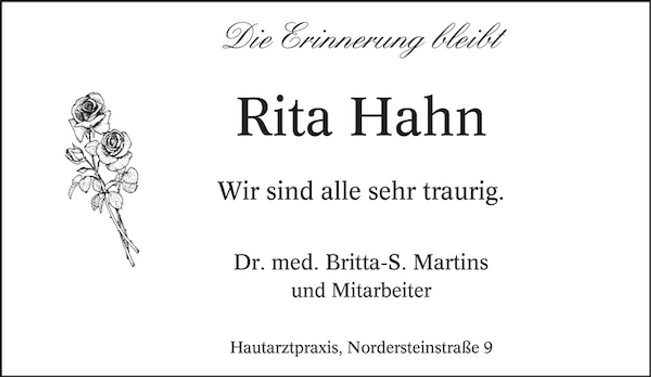 <p>Die Erinnerung bleibt</p><p>Rita Hahn<br />Wir sind alle sehr traurig.<br />Dr. med. Britta-S. Martins<br />und Mitarbeiter<br />Hautarztpraxis, Nordersteinstraße 9</p>