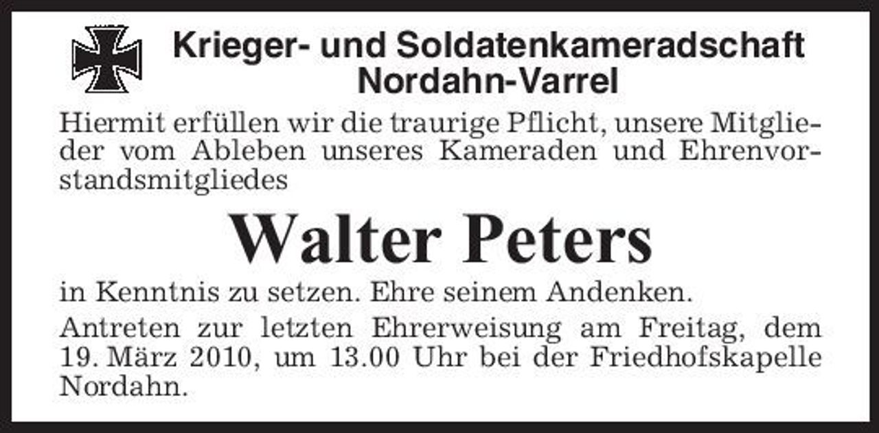 <p>Krieger- und Soldatenkameradschaft Nordahn-Varrel<br />Hiermit erfüllen wir die traurige Pflicht, unsere Mitglieder vom Ableben unseres Kameraden und Ehrenvorstandsmitgliedes</p><p>Walter Peters<br />in Kenntnis zu setzen. Ehre seinem Andenken. Antreten zur letzten Ehrerweisung am Freitag, dem 19. März 2010, um 13.00 Uhr bei der Friedhofskapelle Nordahn.</p>