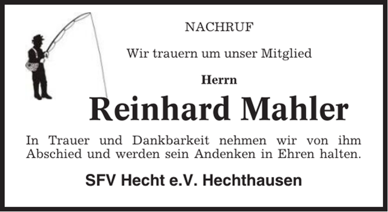 <p>NACHRUF<br />Wir trauern um unser Mitglied<br />Herrn</p><p>Reinhard Mahler<br />In Trauer und Dankbarkeit nehmen wir von ihm<br />Abschied und werden sein Andenken in Ehren halten.</p><p>SFV Hecht e.V. Hechthausen</p>