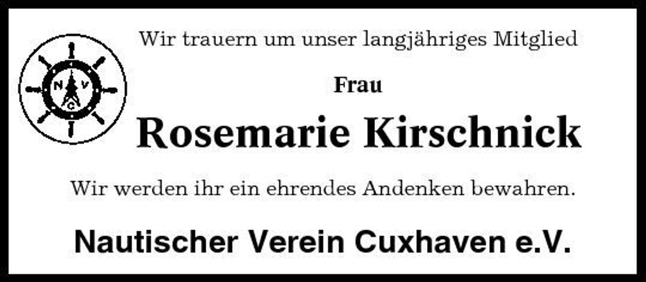 <p>Wir trauern um unser langjähriges Mitglied</p><p>Frau</p><p>Rosemarie Kirschnick<br />Wir werden ihr ein ehrendes Andenken bewahren.</p><p>Nautischer Verein Cuxhaven e.V.</p>