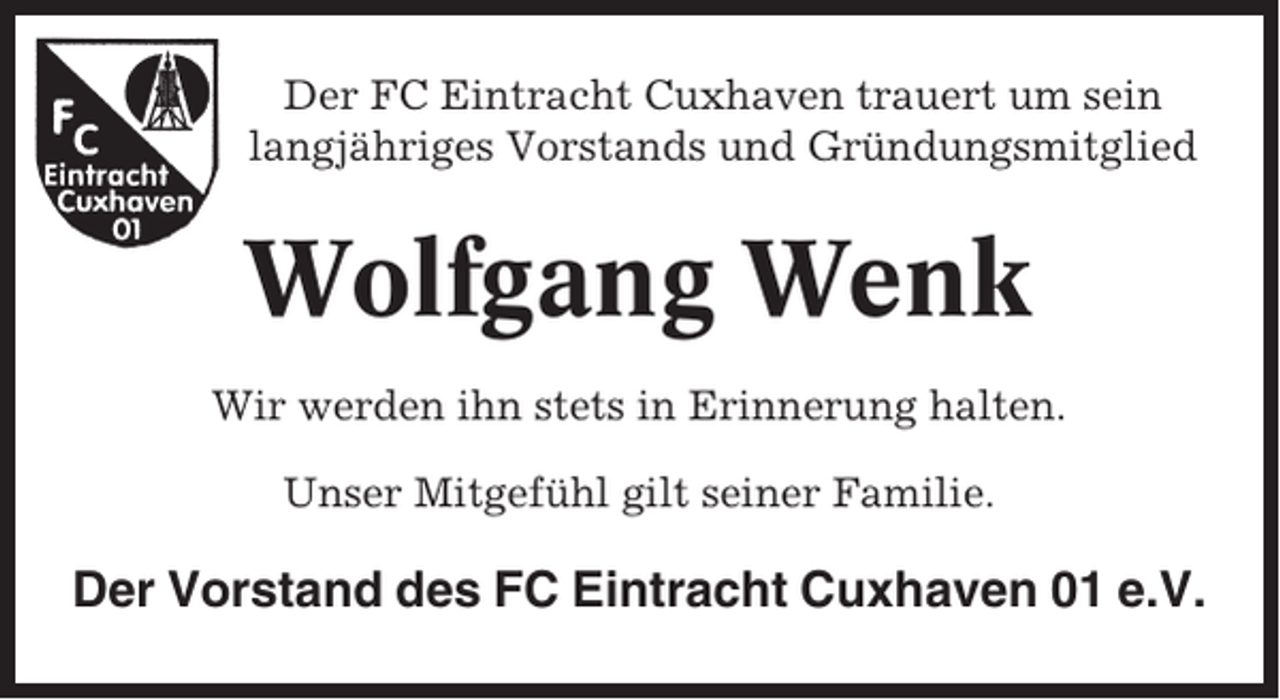 <p>Der FC Eintracht Cuxhaven trauert um sein<br />langjähriges Vorstands und Gründungsmitglied</p><p>Wolfgang Wenk<br />Wir werden ihn stets in Erinnerung halten.<br />Unser Mitgefühl gilt seiner Familie.</p><p>Der Vorstand des FC Eintracht Cuxhaven 01 e.V.</p>