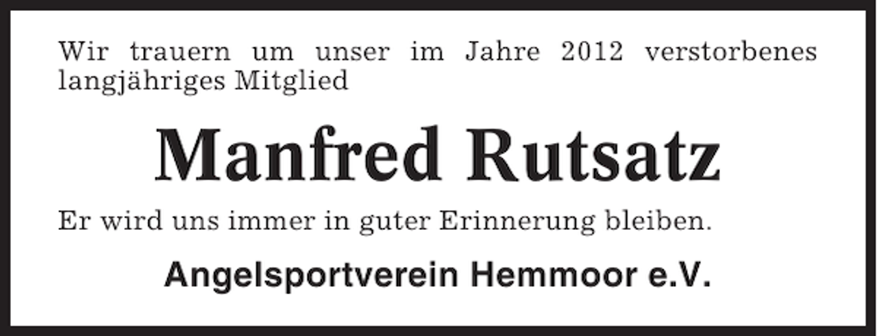 <p>Wir trauern um unser im Jahre 2012 verstorbenes<br />langjähriges Mitglied</p><p>Manfred Rutsatz<br />Er wird uns immer in guter Erinnerung bleiben.</p><p>Angelsportverein Hemmoor e.V.</p>