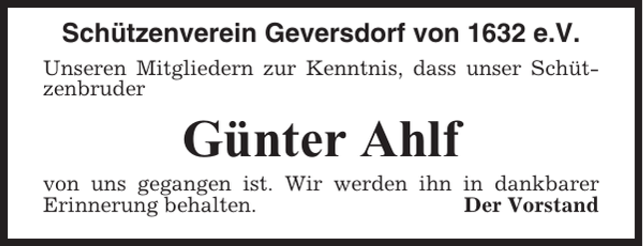 <p>Schützenverein Geversdorf von 1632 e.V.<br />Unseren Mitgliedern zur Kenntnis, dass unser Schützenbruder</p><p>Günter Ahlf<br />von uns gegangen ist. Wir werden ihn in dankbarer<br />Erinnerung behalten.<br />Der Vorstand</p>
