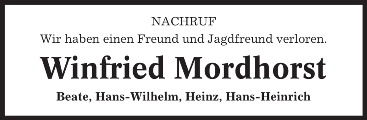 <p>NACHRUF<br />Wir haben einen Freund und Jagdfreund verloren.</p><p>Winfried Mordhorst<br />Beate, Hans-Wilhelm, Heinz, Hans-Heinrich</p>