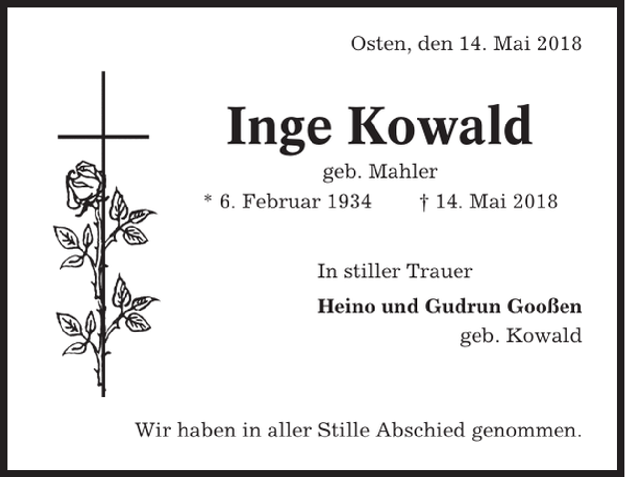 <p>Osten, den 14. Mai 2018</p><p>Inge Kowald<br />geb. Mahler<br />* 6. Februar 1934<br />† 14. Mai 2018<br />In stiller Trauer<br />Heino und Gudrun Gooßen<br />geb. Kowald</p><p>Wir haben in aller Stille Abschied genommen.</p>