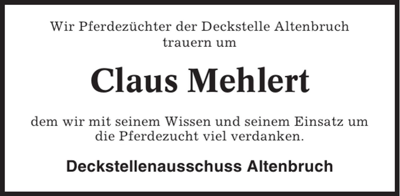 <p>Wir Pferdezüchter der Deckstelle Altenbruch<br />trauern um</p><p>Claus Mehlert<br />dem wir mit seinem Wissen und seinem Einsatz um<br />die Pferdezucht viel verdanken.</p><p>Deckstellenausschuss Altenbruch</p>