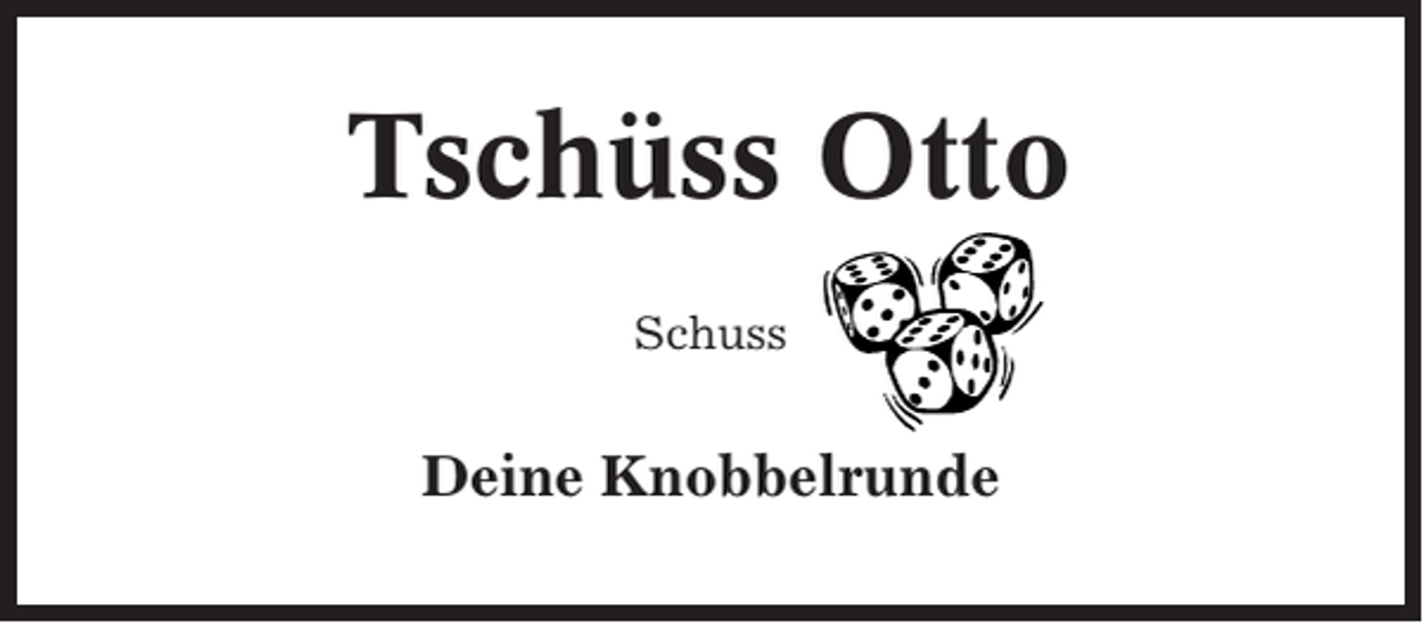 <p>Tschüss Otto<br />Schuss</p><p>Deine Knobbelrunde</p>