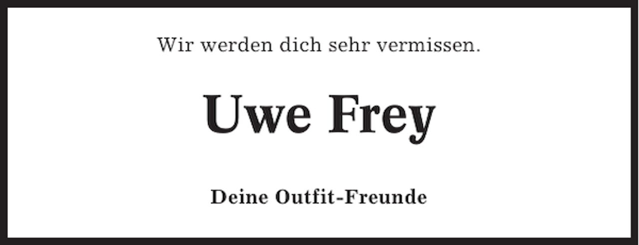 <p>Wir werden dich sehr vermissen.</p><p>Uwe Frey<br />Deine Outfit-Freunde</p>