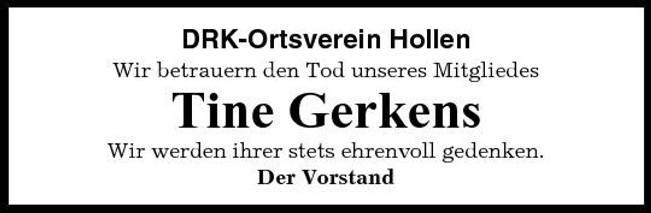 <p>DRK-Ortsverein Hollen<br />Wir betrauern den Tod unseres Mitgliedes</p><p>Tine Gerkens<br />Wir werden ihrer stets ehrenvoll gedenken. Der Vorstand</p>