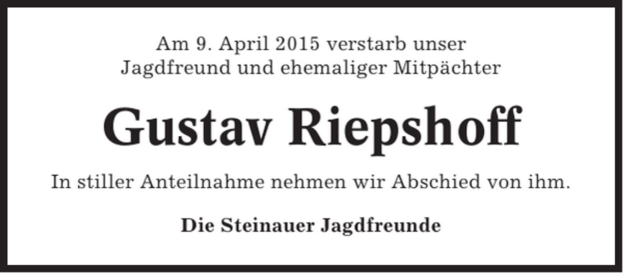 <p>Am 9. April 2015 verstarb unser<br />Jagdfreund und ehemaliger Mitpächter</p><p>Gustav Riepshoff<br />In stiller Anteilnahme nehmen wir Abschied von ihm.<br />Die Steinauer Jagdfreunde</p>