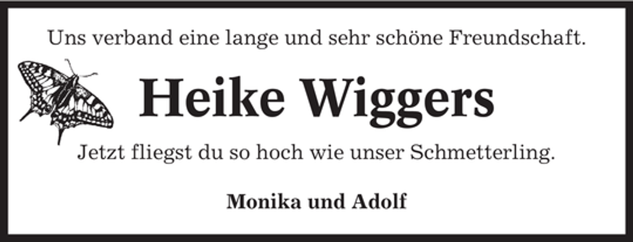 <p>Uns verband eine lange und sehr schöne Freundschaft.</p><p>Heike Wiggers<br />Jetzt fliegst du so hoch wie unser Schmetterling.<br />Monika und Adolf</p>