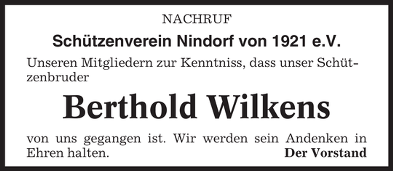 <p>NACHRUF</p><p>Schützenverein Nindorf von 1921 e.V.<br />Unseren Mitgliedern zur Kenntniss, dass unser Schützenbruder</p><p>Berthold Wilkens<br />von uns gegangen ist. Wir werden sein Andenken in<br />Ehren halten.<br />Der Vorstand</p>
