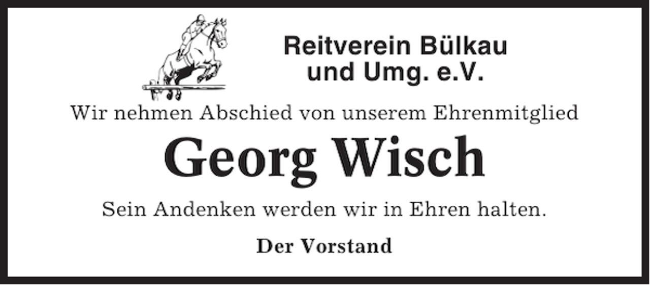 <p>Reitverein Bülkau<br />und Umg. e.V.<br />Wir nehmen Abschied von unserem Ehrenmitglied</p><p>Georg Wisch<br />Sein Andenken werden wir in Ehren halten.<br />Der Vorstand</p>