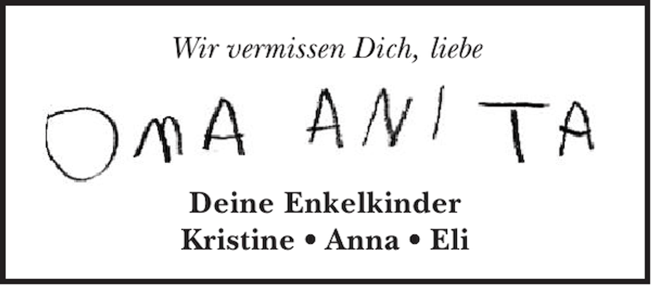 <p>Wir vermissen Dich, liebe</p><p>Deine Enkelkinder<br />Kristine • Anna • Eli</p>