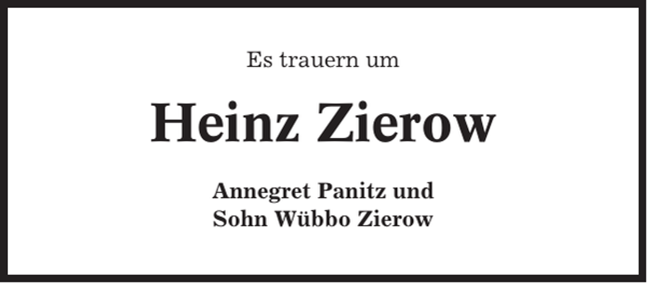 <p>Es trauern um</p><p>Heinz Zierow<br />Annegret Panitz und<br />Sohn Wübbo Zierow</p>