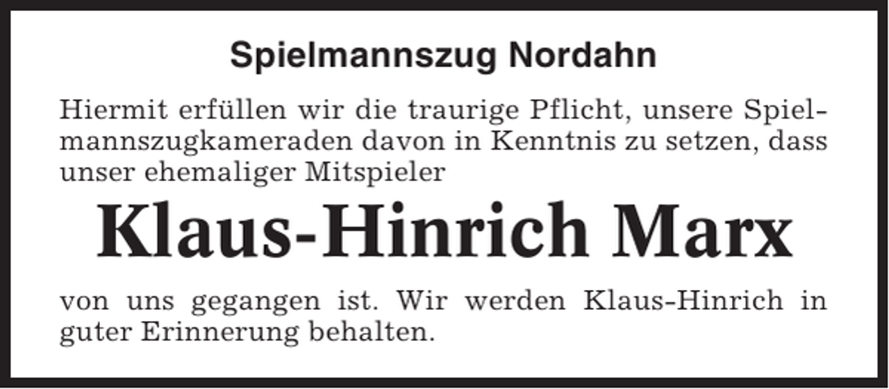 <p>Spielmannszug Nordahn<br />Hiermit erfüllen wir die traurige Pflicht, unsere Spielmannszugkameraden davon in Kenntnis zu setzen, dass<br />unser ehemaliger Mitspieler</p><p>Klaus-Hinrich Marx<br />von uns gegangen ist. Wir werden Klaus-Hinrich in<br />guter Erinnerung behalten.</p>