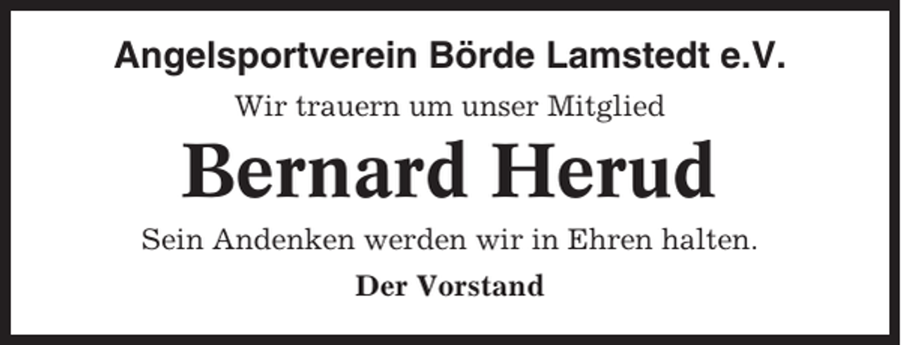 <p>Angelsportverein Börde Lamstedt e.V.<br />Wir trauern um unser Mitglied</p><p>Bernard Herud<br />Sein Andenken werden wir in Ehren halten.<br />Der Vorstand</p>