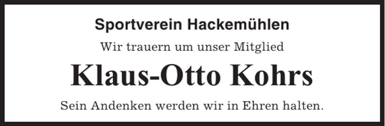 <p>Sportverein Hackemühlen<br />Wir trauern um unser Mitglied</p><p>Klaus-Otto Kohrs<br />Sein Andenken werden wir in Ehren halten.</p>