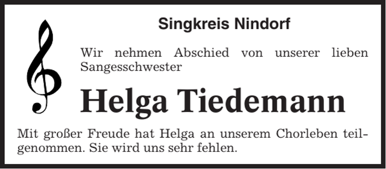 <p>Singkreis Nindorf<br />Wir nehmen Abschied von unserer lieben<br />Sangesschwester</p><p>Helga Tiedemann<br />Mit großer Freude hat Helga an unserem Chorleben teilgenommen. Sie wird uns sehr fehlen.</p>