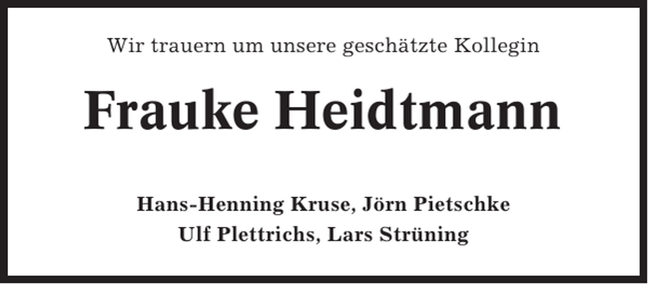 <p>Wir trauern um unsere geschätzte Kollegin</p><p>Frauke Heidtmann<br />Hans-Henning Kruse, Jörn Pietschke<br />Ulf Plettrichs, Lars Strüning</p>
