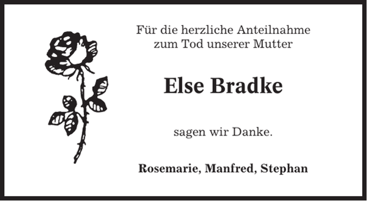 <p>Für die herzliche Anteilnahme<br />zum Tod unserer Mutter</p><p>Else Bradke<br />sagen wir Danke.<br />Rosemarie, Manfred, Stephan</p>