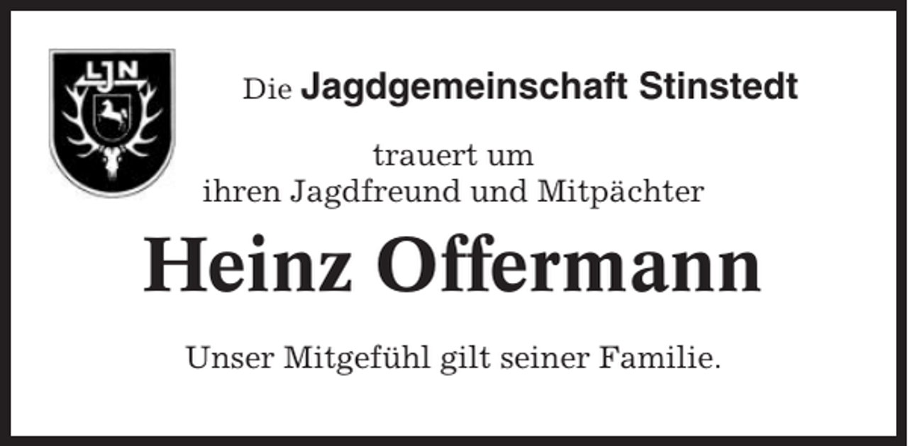 <p>Die Jagdgemeinschaft</p><p>Stinstedt</p><p>trauert um<br />ihren Jagdfreund und Mitpächter</p><p>Heinz Offermann<br />Unser Mitgefühl gilt seiner Familie.</p>