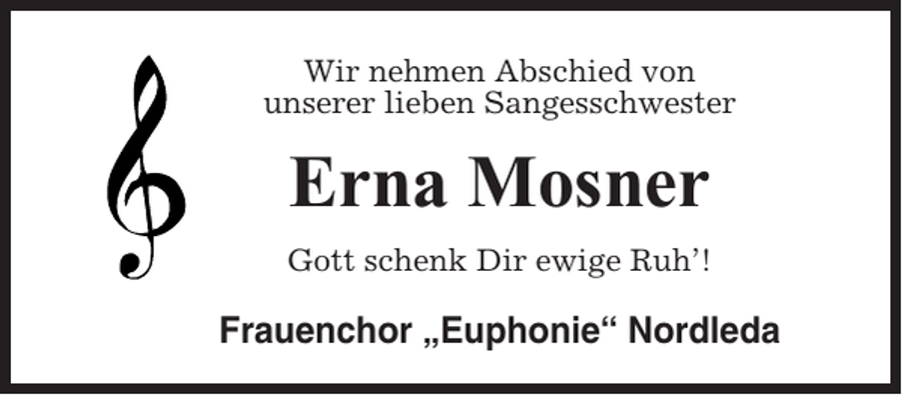 <p>Wir nehmen Abschied von<br />unserer lieben Sangesschwester</p><p>Erna Mosner<br />Gott schenk Dir ewige Ruh’!</p><p>Frauenchor „Euphonie“ Nordleda</p>