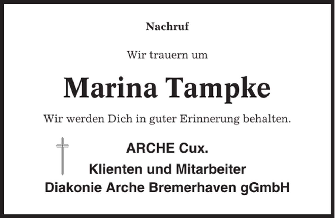 <p>Nachruf<br />Wir trauern um</p><p>Marina Tampke<br />Wir werden Dich in guter Erinnerung behalten.</p><p>ARCHE Cux.<br />Klienten und Mitarbeiter<br />Diakonie Arche Bremerhaven gGmbH</p>