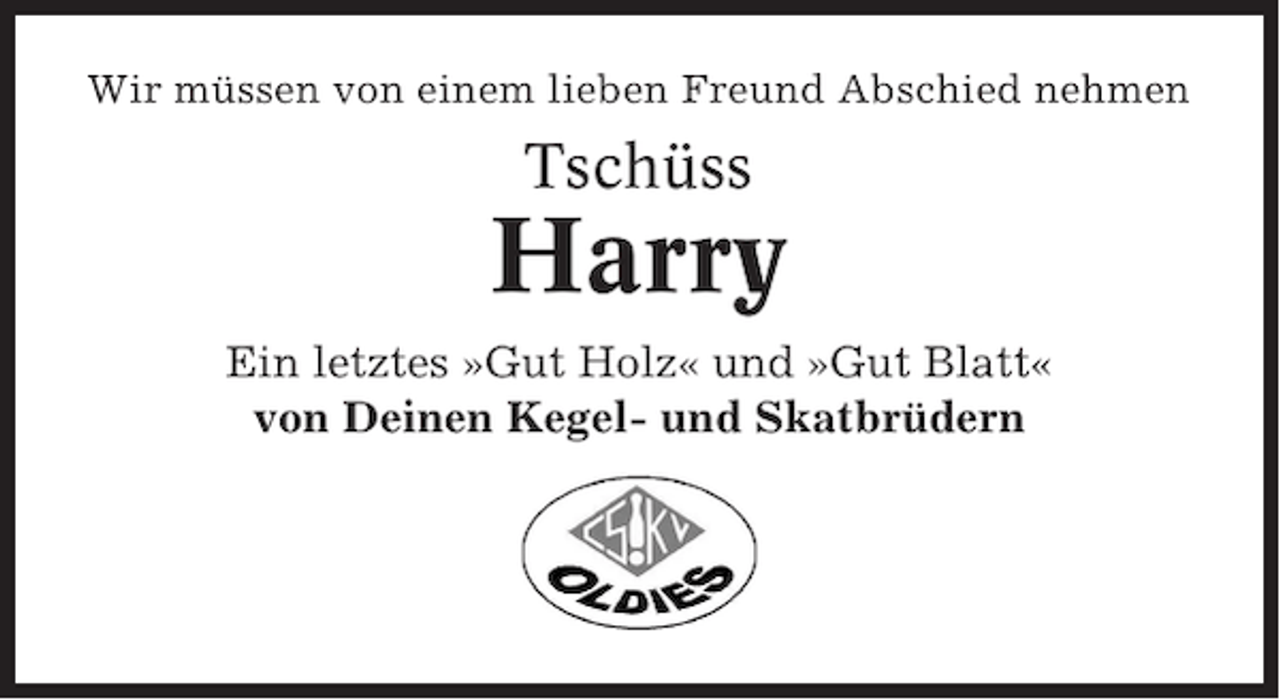 <p>Wir müssen von einem lieben Freund Abschied nehmen</p><p>Tschüss</p><p>Harry<br />Ein letztes »Gut Holz« und »Gut Blatt«<br />von Deinen Kegel- und Skatbrüdern</p>