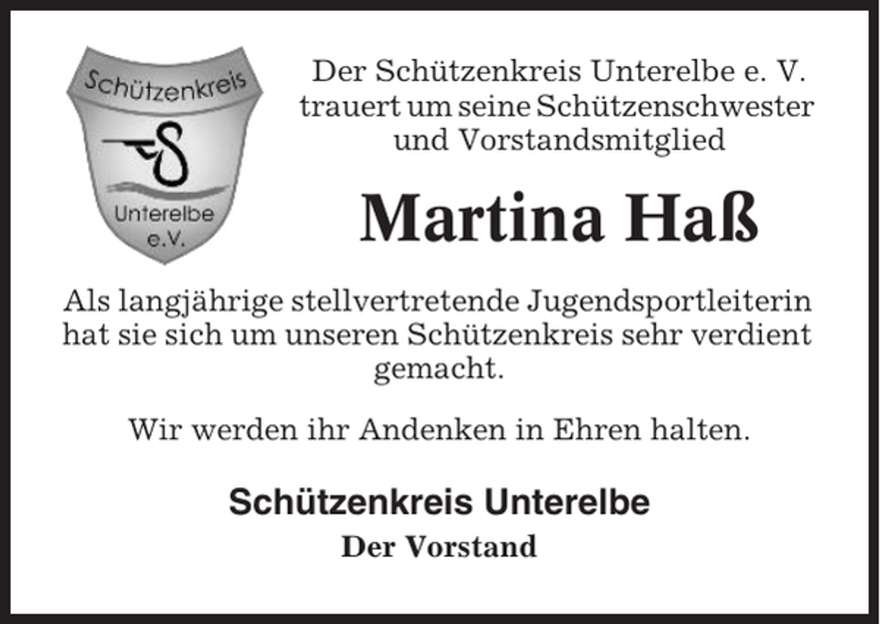 <p>Der Schützenkreis Unterelbe e. V.<br />trauert um seine Schützenschwester<br />und Vorstandsmitglied</p><p>Martina Haß<br />Als langjährige stellvertretende Jugendsportleiterin<br />hat sie sich um unseren Schützenkreis sehr verdient<br />gemacht.<br />Wir werden ihr Andenken in Ehren halten.</p><p>Schützenkreis Unterelbe<br />Der Vorstand</p>