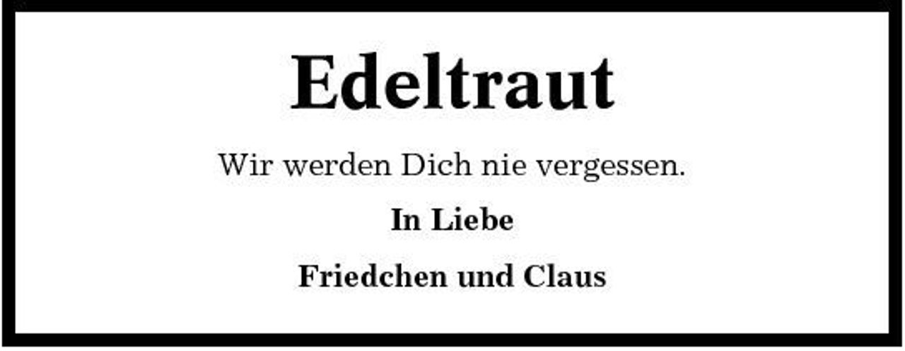 <p>Edeltraut<br />Wir werden Dich nie vergessen. In Liebe Friedchen und Claus</p>