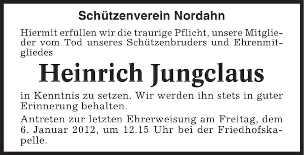 <p>Schützenverein Nordahn<br />Hiermit erfüllen wir die traurige Pflicht, unsere Mitglieder vom Tod unseres Schützenbruders und Ehrenmitgliedes</p><p>Heinrich Jungclaus<br />in Kenntnis zu setzen. Wir werden ihn stets in guter<br />Erinnerung behalten.<br />Antreten zur letzten Ehrerweisung am Freitag, dem<br />6. Januar 2012, um 12.15 Uhr bei der Friedhofskapelle.</p>