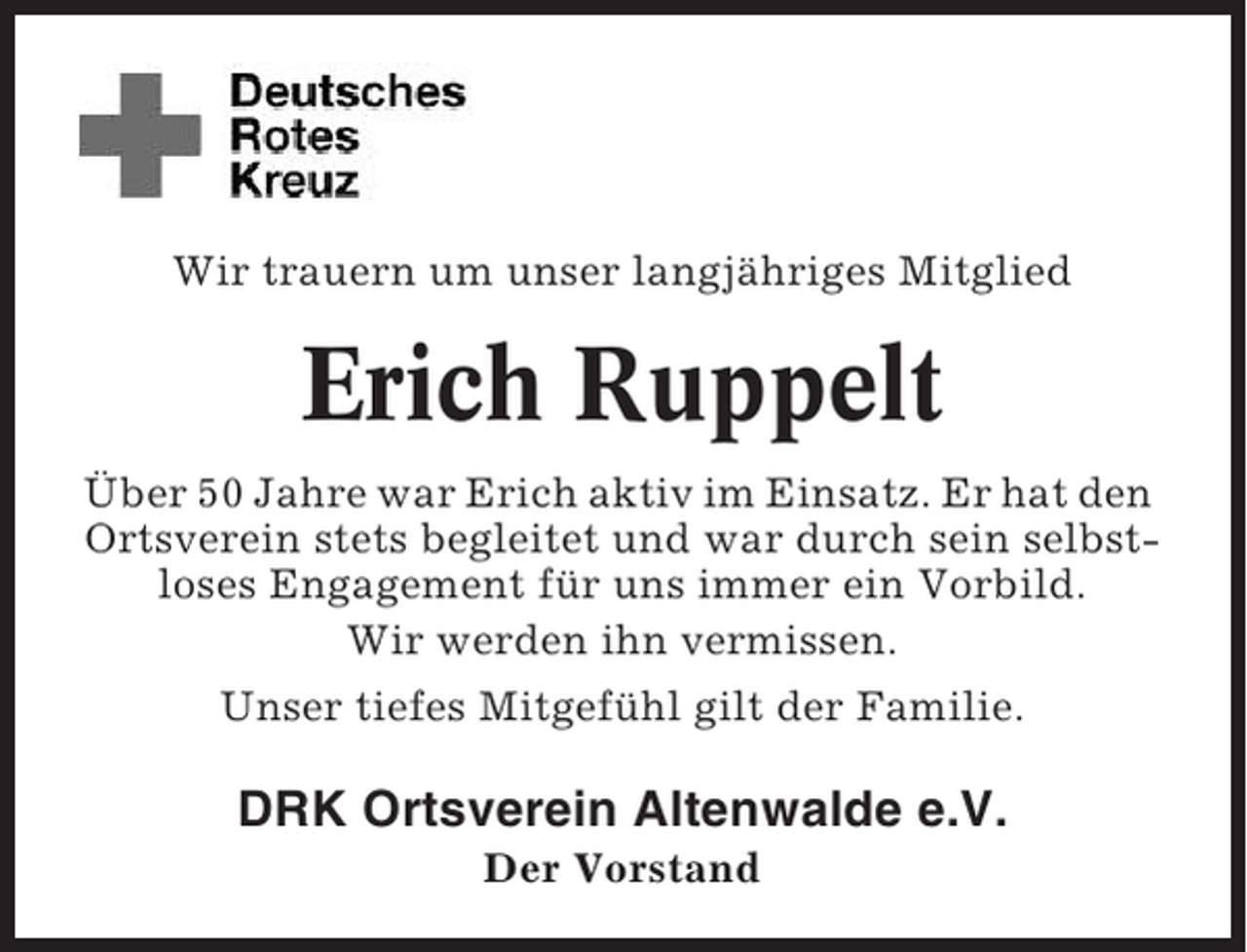 <p>Wir trauern um unser langjähriges Mitglied</p><p>Erich Ruppelt<br />Über 50 Jahre war Erich aktiv im Einsatz. Er hat den<br />Ortsverein stets begleitet und war durch sein selbstloses Engagement für uns immer ein Vorbild.<br />Wir werden ihn vermissen.<br />Unser tiefes Mitgefühl gilt der Familie.</p><p>DRK Ortsverein Altenwalde e.V.<br />Der Vorstand</p>