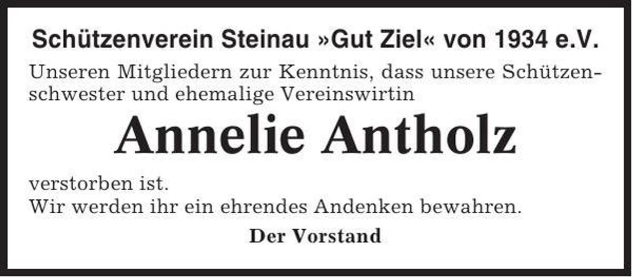 <p>Schützenverein Steinau »Gut Ziel« von 1934 e.V.<br />Unseren Mitgliedern zur Kenntnis, dass unsere Schützenschwester und ehemalige Vereinswirtin</p><p>Annelie Antholz<br />verstorben ist.<br />Wir werden ihr ein ehrendes Andenken bewahren.<br />Der Vorstand</p>