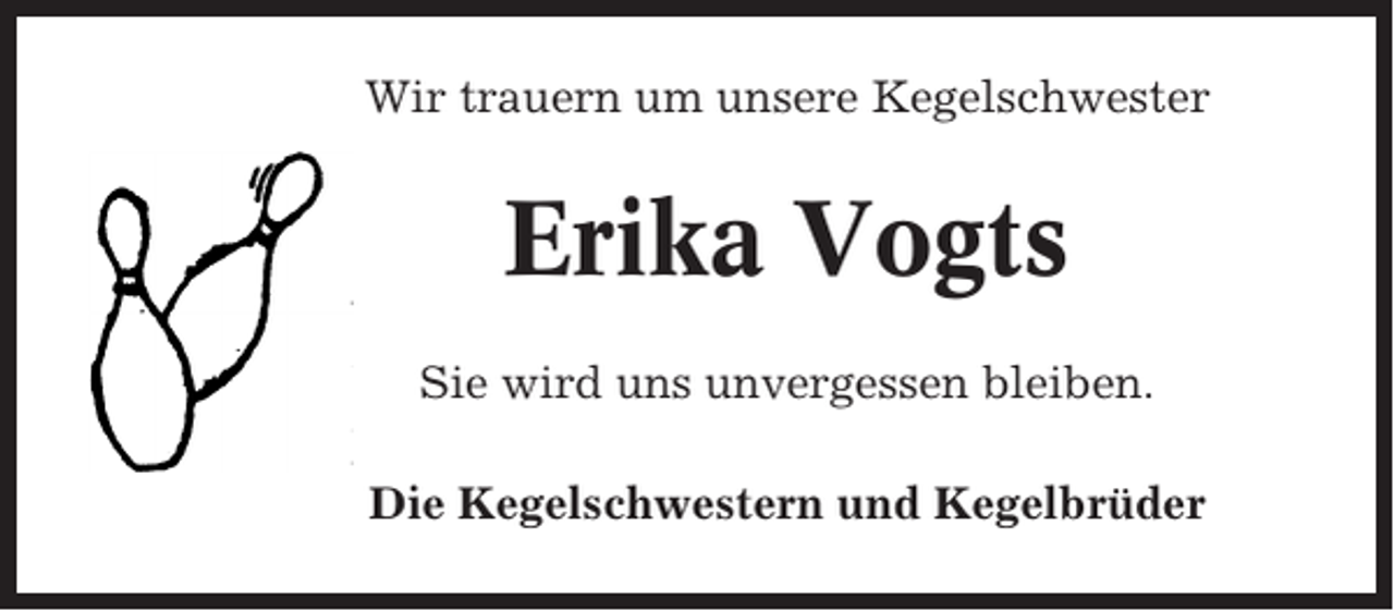 <p>Wir trauern um unsere Kegelschwester</p><p>Erika Vogts<br />Sie wird uns unvergessen bleiben.<br />Die Kegelschwestern und Kegelbrüder</p>