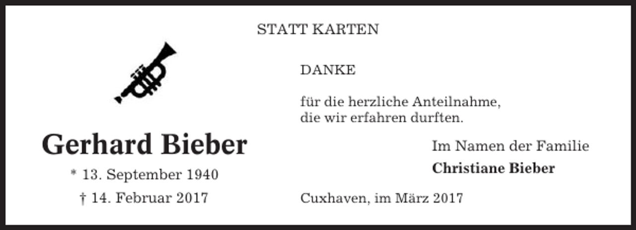 <p>STATT KARTEN<br />DANKE<br />für die herzliche Anteilnahme,<br />die wir erfahren durften.</p><p>Gerhard Bieber<br />* 13. September 1940<br />† 14. Februar 2017</p><p>Im Namen der Familie<br />Christiane Bieber<br />Cuxhaven, im März 2017</p>