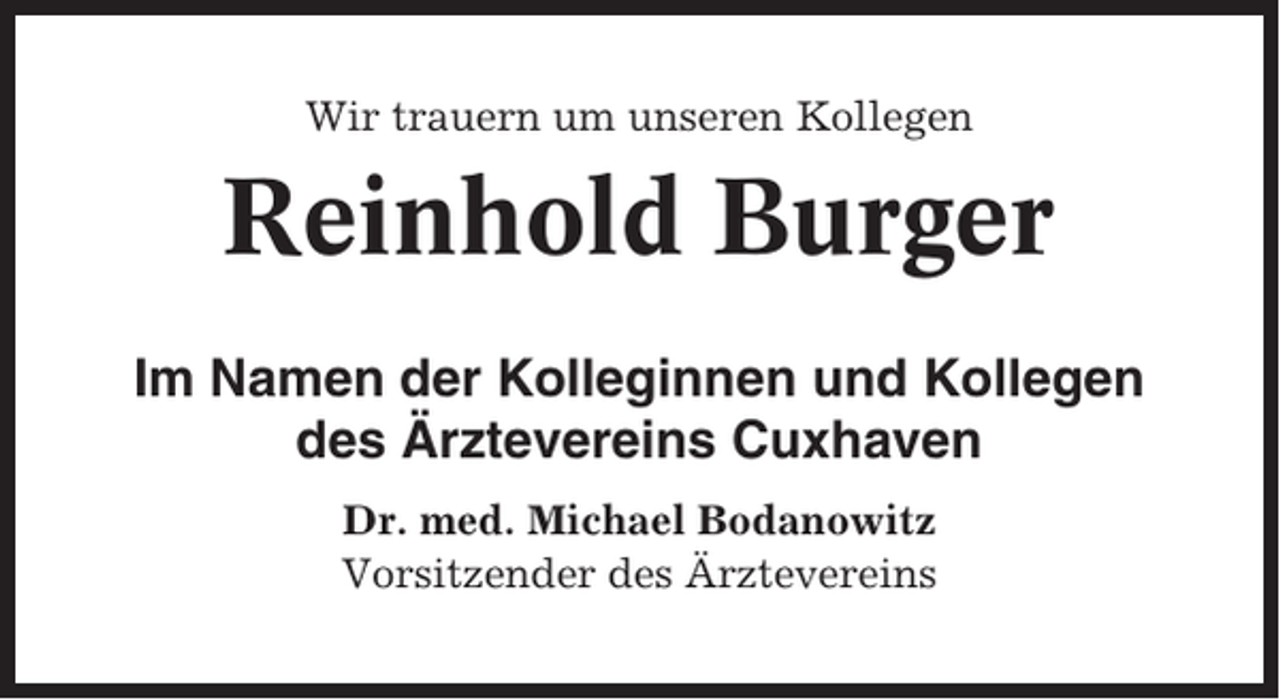 <p>Wir trauern um unseren Kollegen</p><p>Reinhold Burger<br />Im Namen der Kolleginnen und Kollegen<br />des Ärztevereins Cuxhaven<br />Dr. med. Michael Bodanowitz<br />Vorsitzender des Ärztevereins</p>