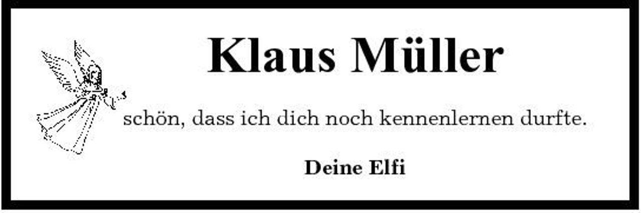 <p>Klaus Müller<br />schön, dass ich dich noch kennenlernen durfte. Deine Elfi</p>