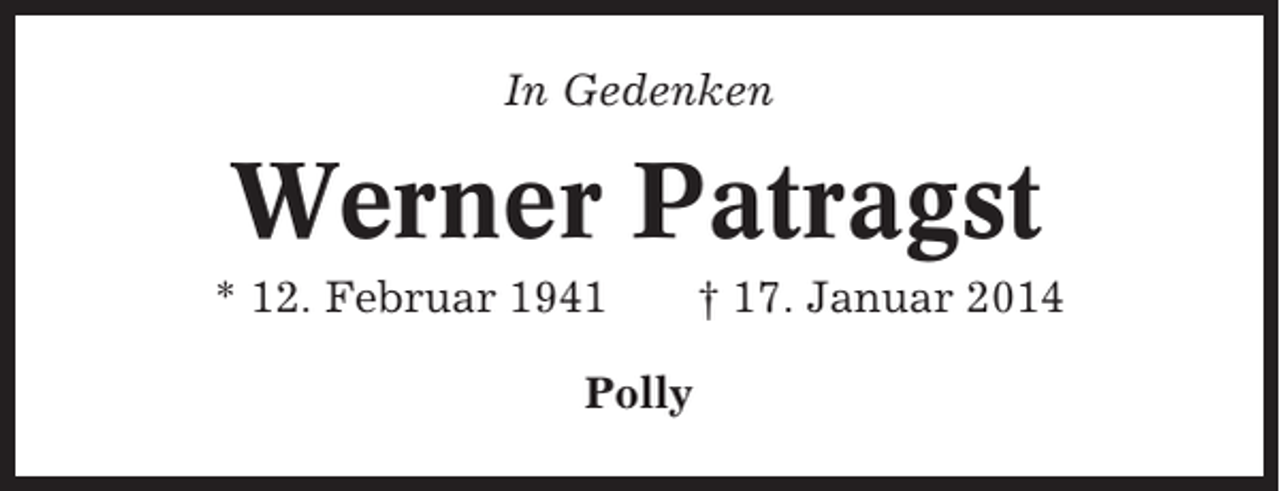 <p>In Gedenken</p><p>Werner Patragst<br />* 12. Februar 1941<br />Polly</p><p>† 17. Januar 2014</p>