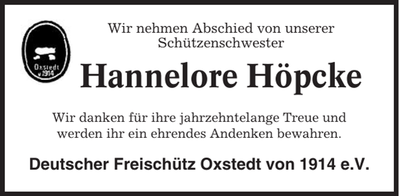 <p>Wir nehmen Abschied von unserer<br />Schützenschwester</p><p>Hannelore Höpcke<br />Wir danken für ihre jahrzehntelange Treue und<br />werden ihr ein ehrendes Andenken bewahren.</p><p>Deutscher Freischütz Oxstedt von 1914 e.V.</p>