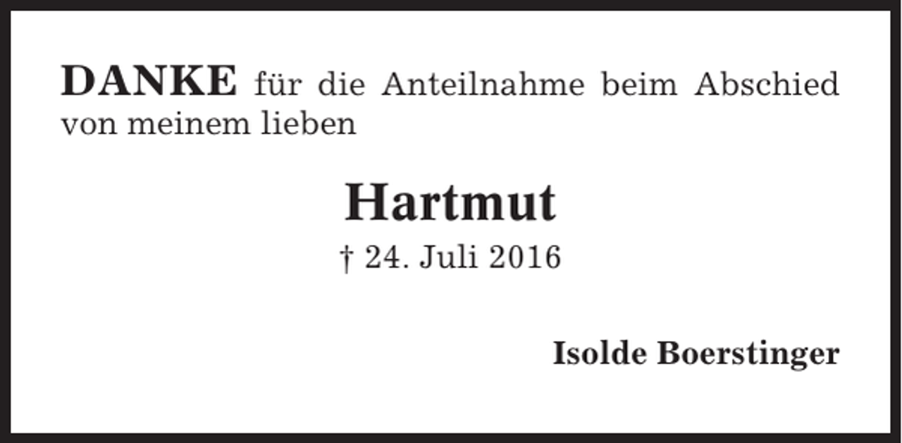 <p>DANKE für die Anteilnahme beim Abschied<br />von meinem lieben</p><p>Hartmut<br />† 24. Juli 2016<br />Isolde Boerstinger</p>