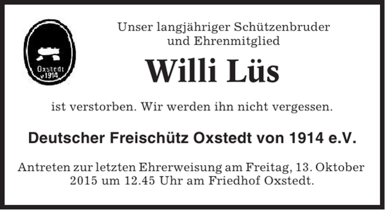<p>Unser langjähriger Schützenbruder<br />und Ehrenmitglied</p><p>Willi Lüs<br />ist verstorben. Wir werden ihn nicht vergessen.</p><p>Deutscher Freischütz Oxstedt von 1914 e.V.<br />Antreten zur letzten Ehrerweisung am Freitag, 13. Oktober<br />2015 um 12.45 Uhr am Friedhof Oxstedt.</p>