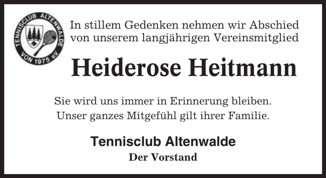 <p>In stillem Gedenken nehmen wir Abschied<br />von unserem langjährigen Vereinsmitglied</p><p>Heiderose Heitmann<br />Sie wird uns immer in Erinnerung bleiben.<br />Unser ganzes Mitgefühl gilt ihrer Familie.</p><p>Tennisclub Altenwalde<br />Der Vorstand</p>