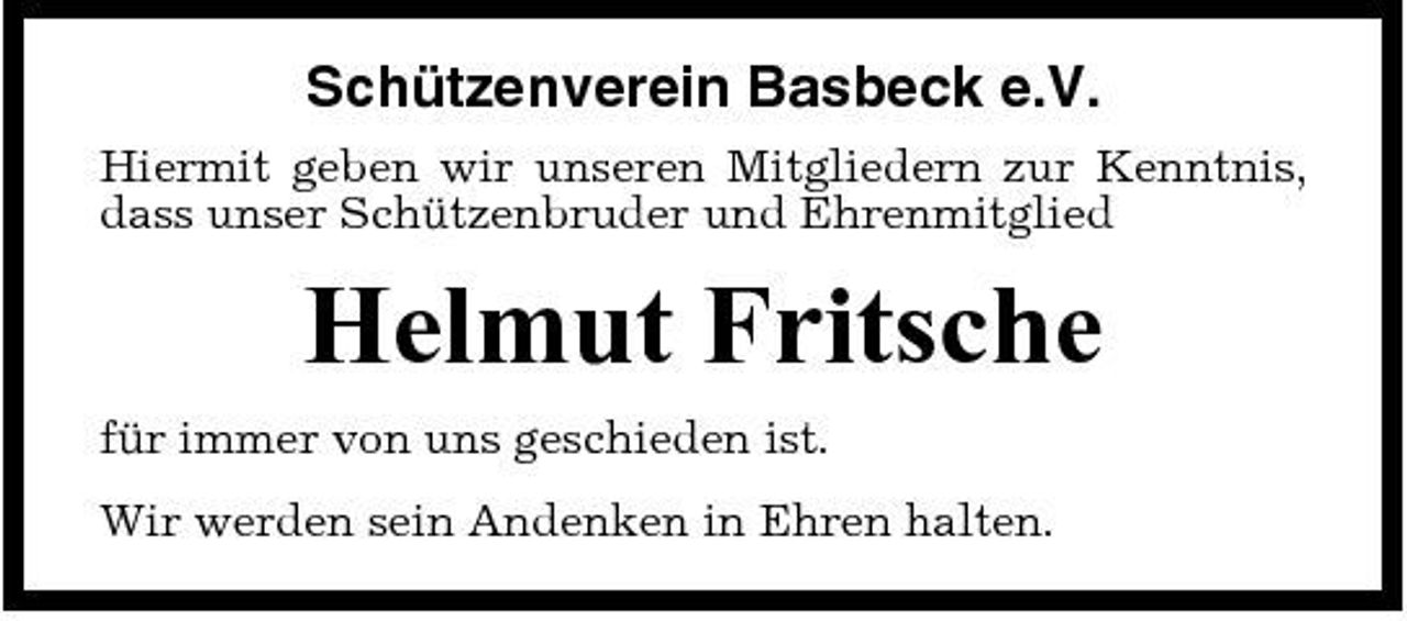 <p>Schützenverein Basbeck e.V.<br />Hiermit geben wir unseren Mitgliedern zur Kenntnis, dass unser Schützenbruder und Ehrenmitglied</p><p>Helmut Fritsche<br />für immer von uns geschieden ist. Wir werden sein Andenken in Ehren halten.</p>