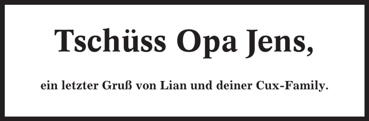 <p>Tschüss Opa Jens,<br />ein letzter Gruß von Lian und deiner Cux-Family.</p>