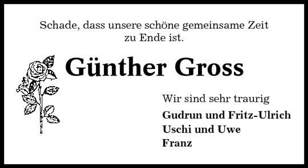 <p>Schade, dass unsere schöne gemeinsame Zeit zu Ende ist.</p><p>Günther Gross<br />Wir sind sehr traurig Gudrun und Fritz-Ulrich Uschi und Uwe Franz</p>