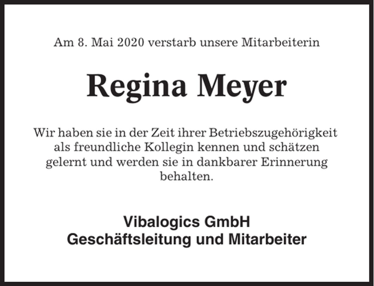 <p>Am 8. Mai 2020 verstarb unsere Mitarbeiterin</p><p>Regina Meyer<br />Wir haben sie in der Zeit ihrer Betriebszugehörigkeit<br />als freundliche Kollegin kennen und schätzen<br />gelernt und werden sie in dankbarer Erinnerung<br />behalten.</p><p>Vibalogics GmbH<br />Geschäftsleitung und Mitarbeiter</p>