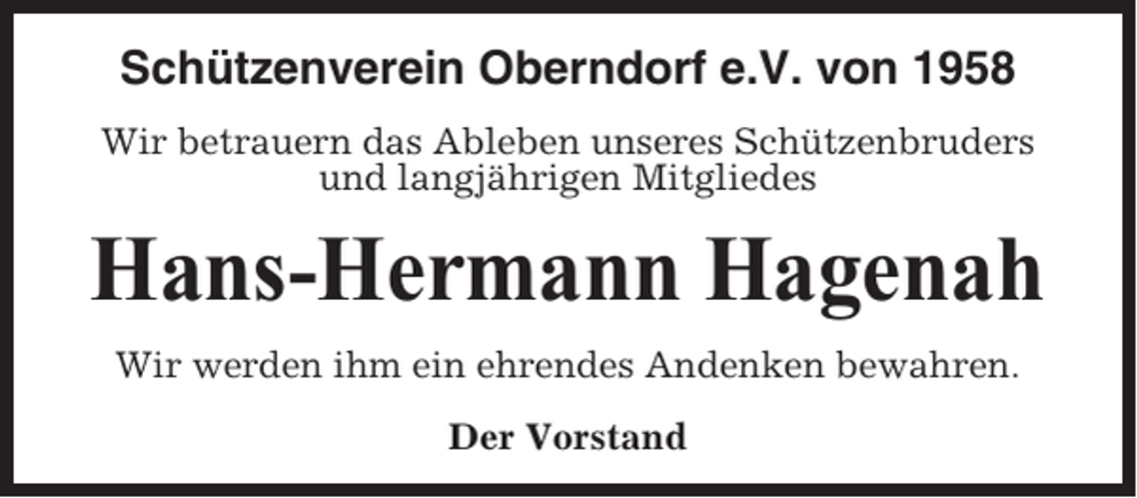 <p>Schützenverein Oberndorf e.V. von 1958<br />Wir betrauern das Ableben unseres Schützenbruders<br />und langjährigen Mitgliedes</p><p>Hans-Hermann Hagenah<br />Wir werden ihm ein ehrendes Andenken bewahren.<br />Der Vorstand</p>
